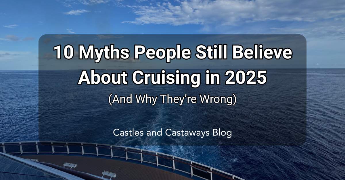 Promotional image for Castles and Castaways blog post titled '10 Myths People Still Believe About Cruising in 2025', featuring an open sea view from the deck of a cruise ship, highlighting the debunking of common misconceptions about cruising.